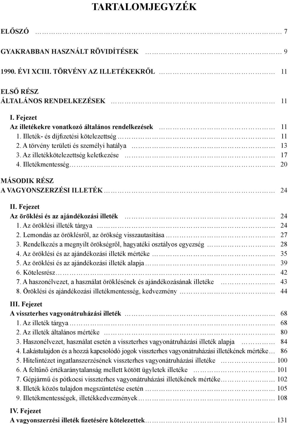 Illetékmentesség 20 MÁSODIK RÉSZ A VAGYONSZERZÉSI ILLETÉK 24 II. Fejezet Az öröklési és az ajándékozási illeték 24 1. Az öröklési illeték tárgya 24 2.