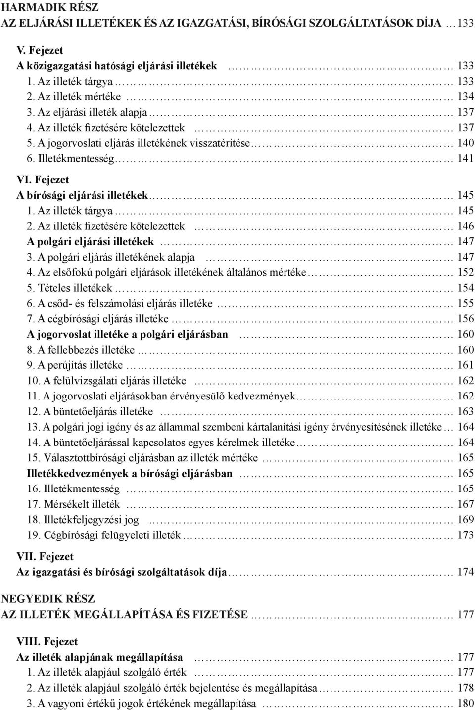 Fejezet A bírósági eljárási illetékek 145 1. Az illeték tárgya 145 2. Az illeték fizetésére kötelezettek 146 A polgári eljárási illetékek 147 3. A polgári eljárás illetékének alapja 147 4.