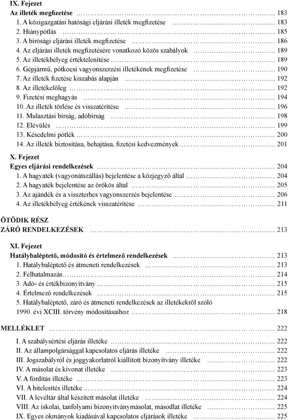 Az illeték fizetése kiszabás alapján 192 8. Az illetékelőleg 192 9. Fizetési meghagyás 194 10. Az illeték törlése és visszatérítése 196 11. Mulasztási bírság, adóbírság 198 12. Elévülés 199 13.