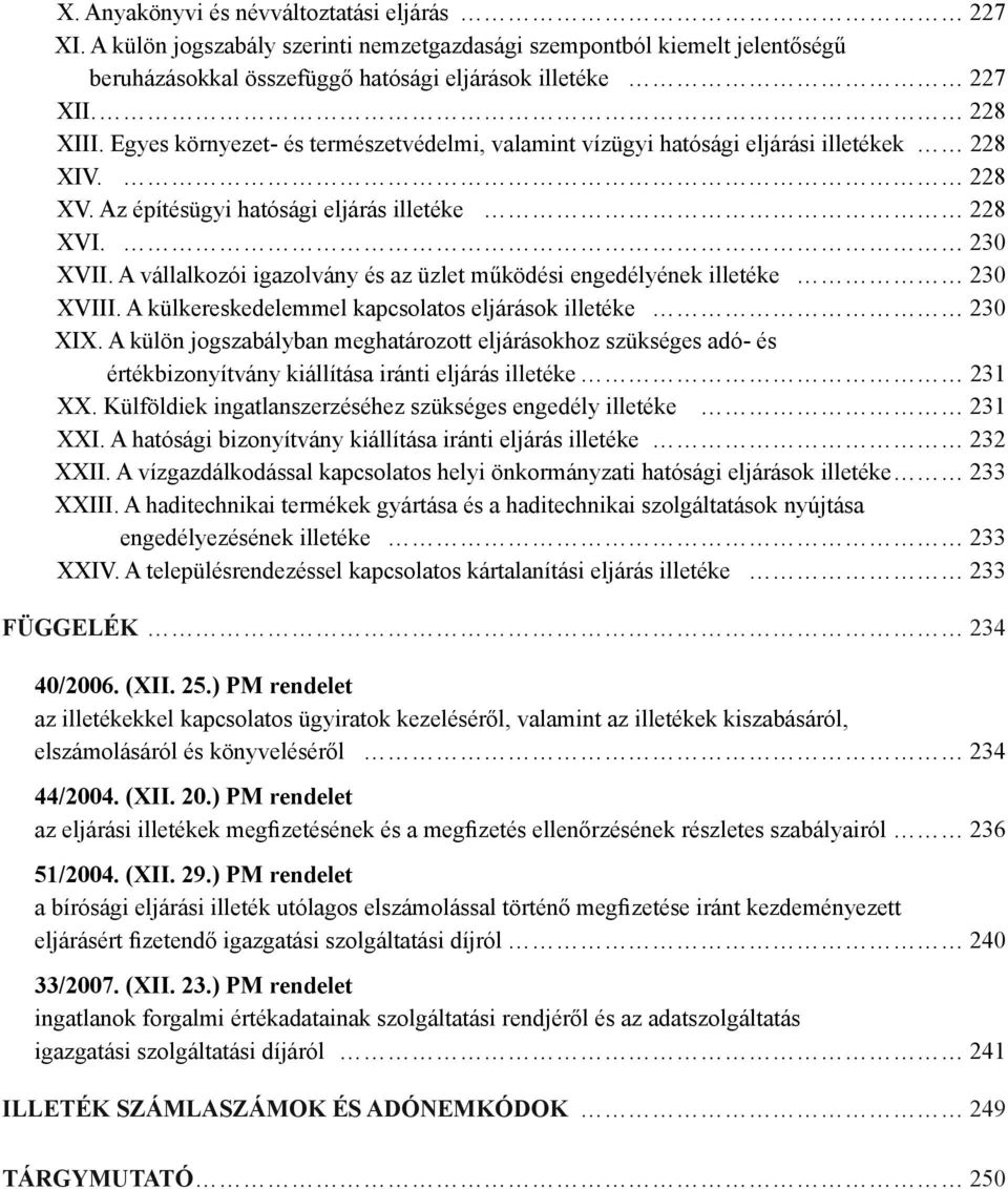 A vállalkozói igazolvány és az üzlet működési engedélyének illetéke 230 XVIII. A külkereskedelemmel kapcsolatos eljárások illetéke 230 XIX.