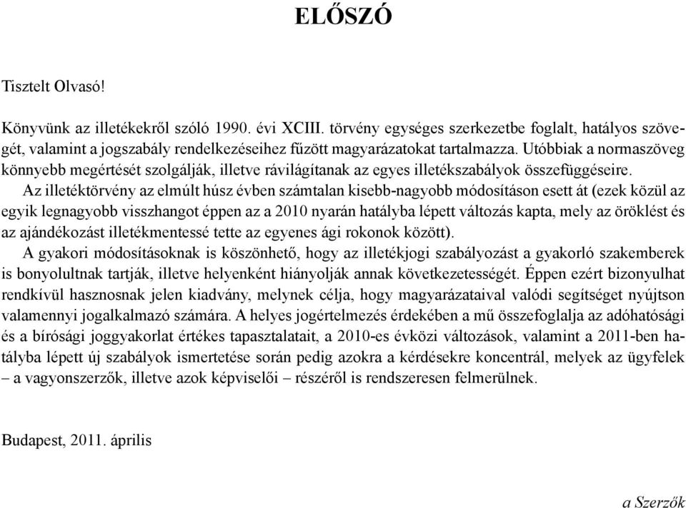 Utóbbiak a normaszöveg könnyebb megértését szolgálják, illetve rávilágítanak az egyes illetékszabályok összefüggéseire.