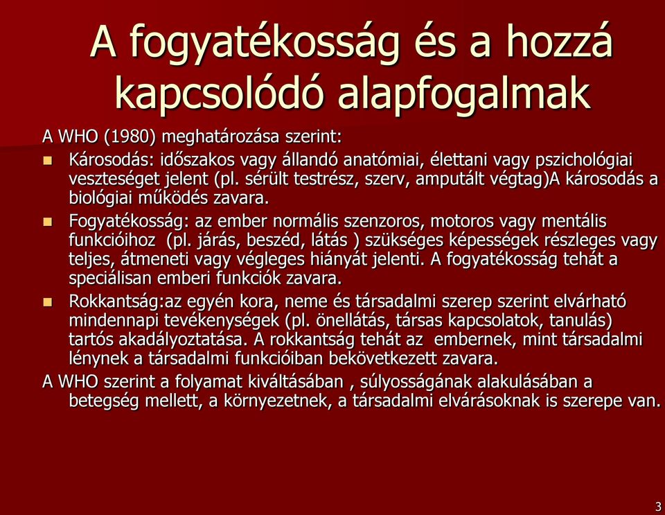 járás, beszéd, látás ) szükséges képességek részleges vagy teljes, átmeneti vagy végleges hiányát jelenti. A fogyatékosság tehát a speciálisan emberi funkciók zavara.