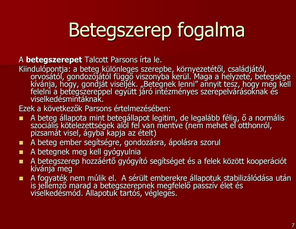 Ezek a következők Parsons értelmezésében: A beteg állapota mint betegállapot legitim, de legalább félig, ő a normális szociális kötelezettségek alól fel van mentve (nem mehet el otthonról, pizsamát