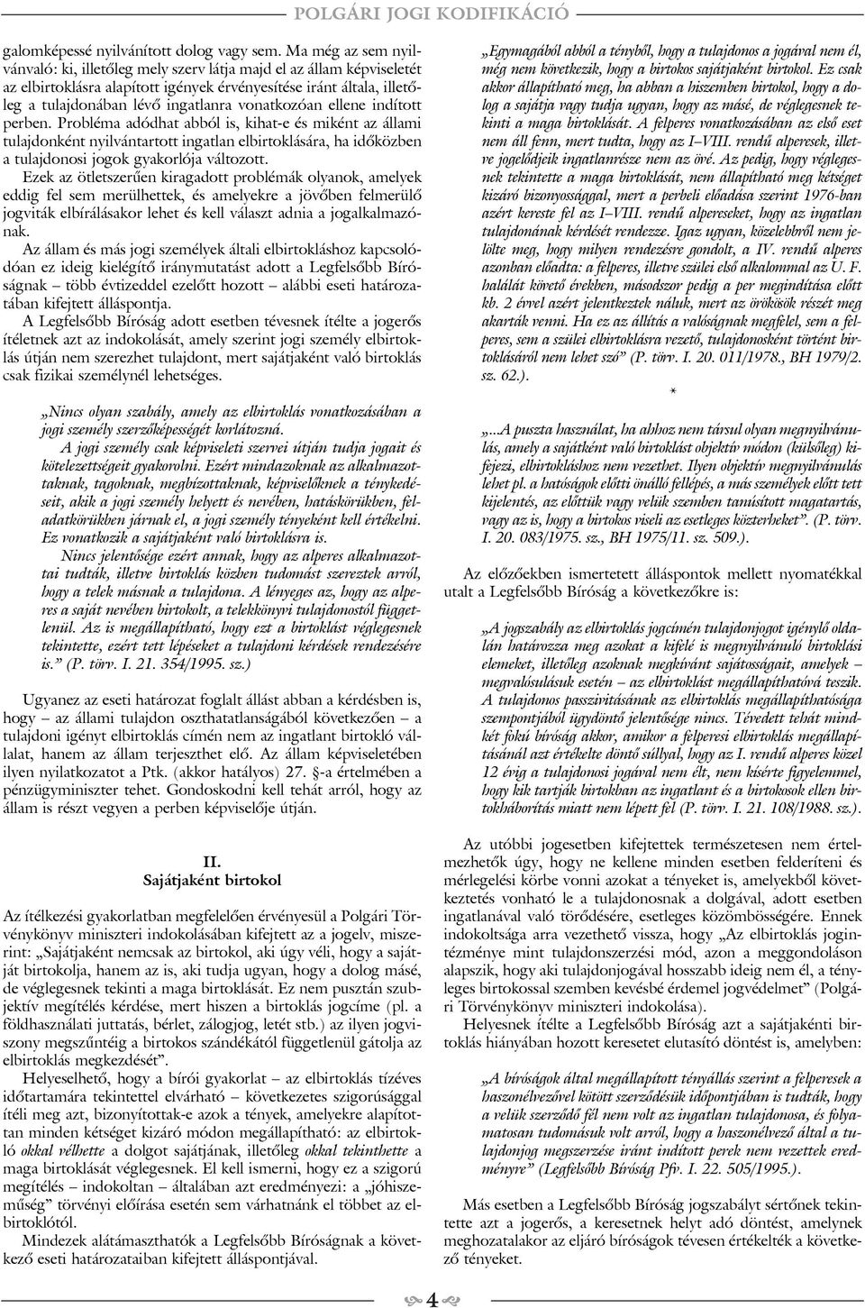 vonatkozóan ellene indított perben. Probléma adódhat abból is, kihat-e és miként az állami tulajdonként nyilvántartott ingatlan elbirtoklására, ha idõközben a tulajdonosi jogok gyakorlója változott.