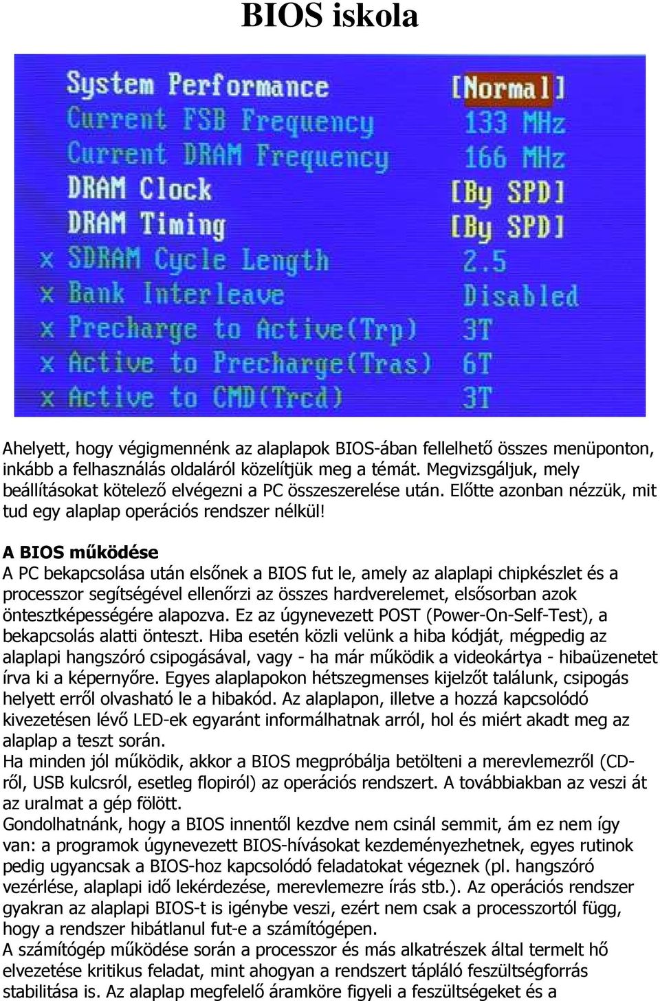 A BIOS működése A PC bekapcsolása után elsőnek a BIOS fut le, amely az alaplapi chipkészlet és a processzor segítségével ellenőrzi az összes hardverelemet, elsősorban azok öntesztképességére alapozva.