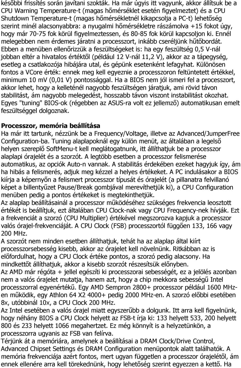 szerint minél alacsonyabbra: a nyugalmi hőmérsékletre rászámolva +15 fokot úgy, hogy már 70-75 fok körül figyelmeztessen, és 80-85 fok körül kapcsoljon ki.
