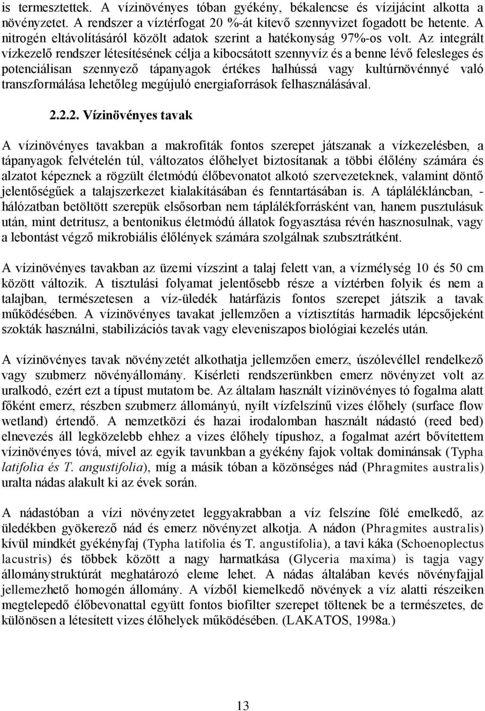 Az integrált vízkezelő rendszer létesítésének célja a kibocsátott szennyvíz és a benne lévő felesleges és potenciálisan szennyező tápanyagok értékes halhússá vagy kultúrnövénnyé való transzformálása