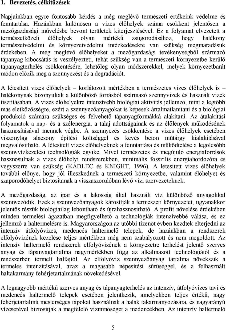 Ez a folyamat elvezetett a természetközeli élőhelyek olyan mértékű zsugorodásához, hogy hatékony természetvédelmi és környezetvédelmi intézkedésekre van szükség megmaradásuk érdekében.