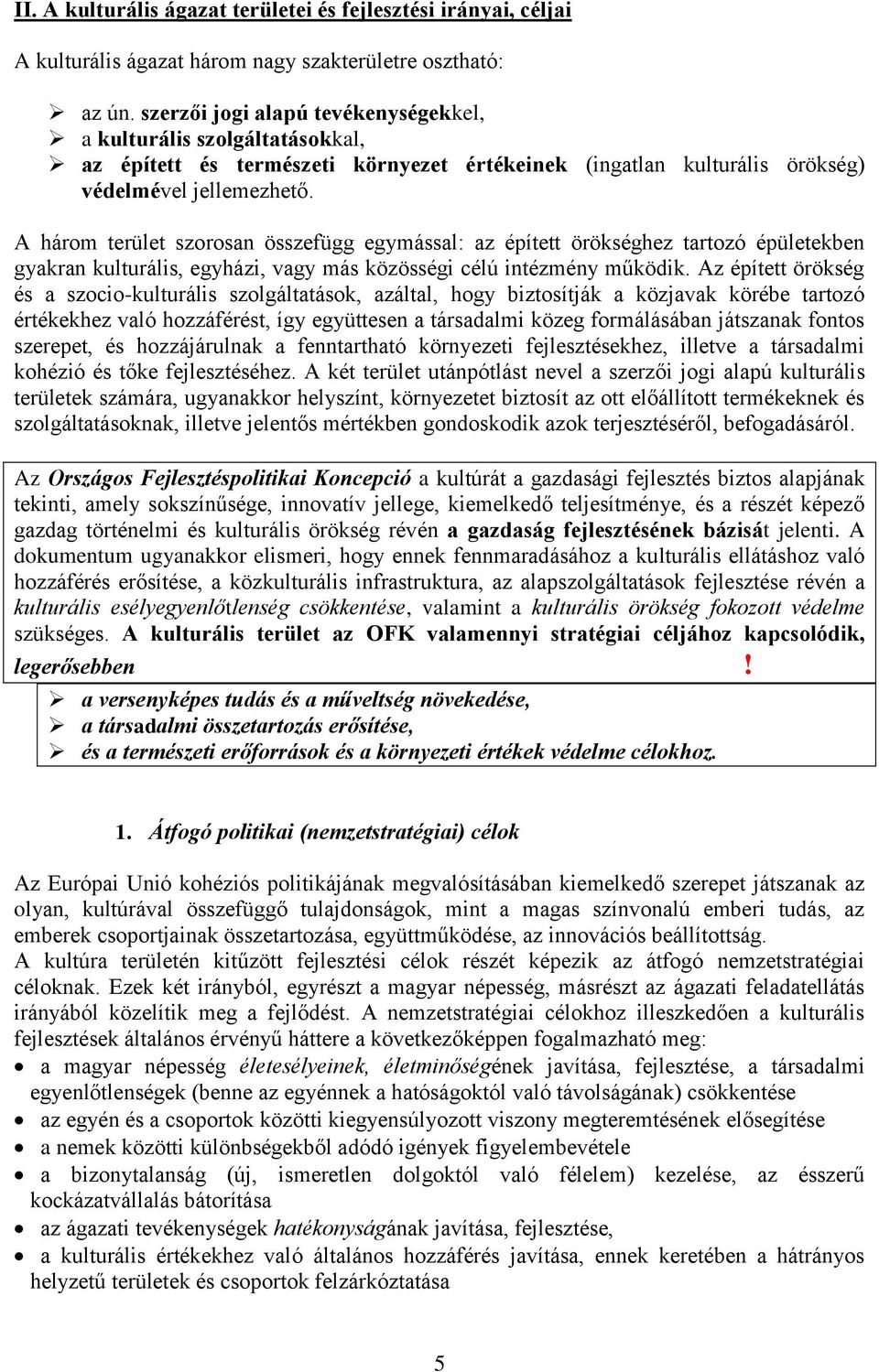 A három terület szorosan összefügg egymással: az épített örökséghez tartozó épületekben gyakran kulturális, egyházi, vagy más közösségi célú intézmény működik.