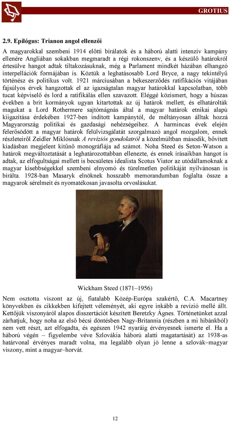 1921 márciusában a békeszerződés ratifikációs vitájában fajsúlyos érvek hangzottak el az igazságtalan magyar határokkal kapcsolatban, több tucat képviselő és lord a ratifikálás ellen szavazott.