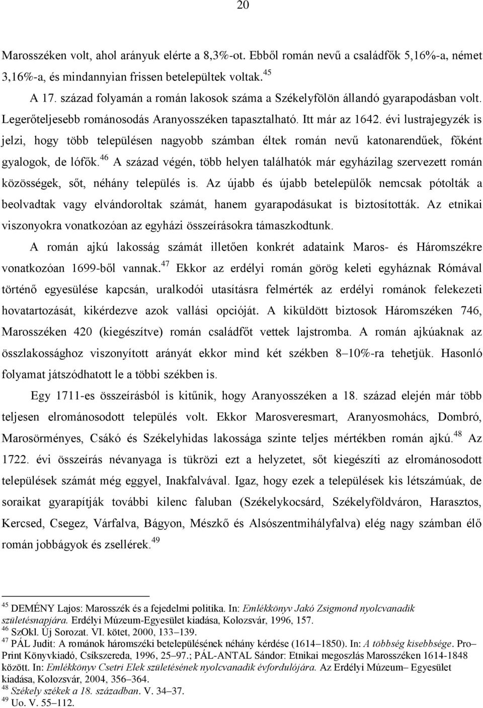 évi lustrajegyzék is jelzi, hogy több településen nagyobb számban éltek román nevű katonarendűek, főként gyalogok, de lófők.