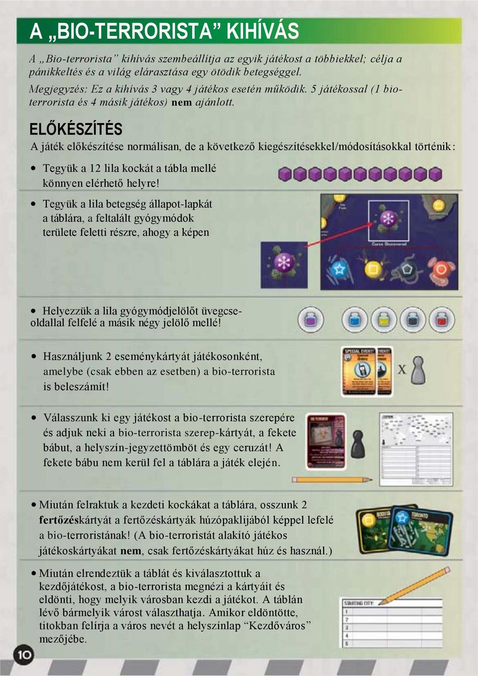 ELŐKÉSZÍTÉS A játék előkészítése normálisan, de a következő kiegészítésekkel/módosításokkal történik: Tegyük a 12 lila kockát a tábla mellé könnyen elérhető helyre!