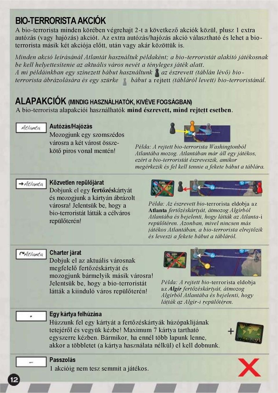 Minden akció leírásánál Atlantát használtuk példaként; a bio-terroristát alakító játékosnak be kell helyettesítenie az aktuális város nevét a tényleges játék alatt.