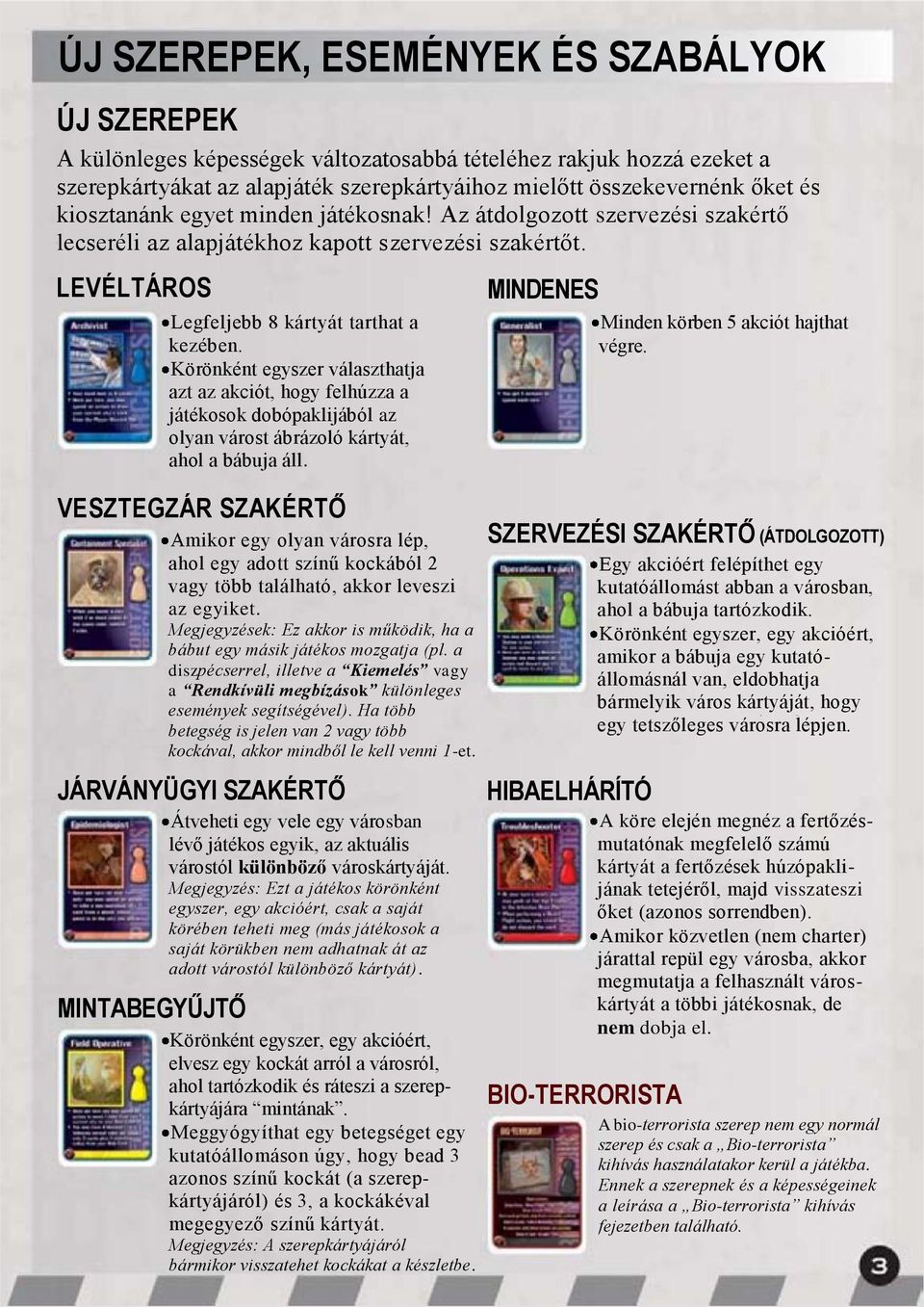 Körönként egyszer választhatja azt az akciót, hogy felhúzza a játékosok dobópaklijából az olyan várost ábrázoló kártyát, ahol a bábuja áll.