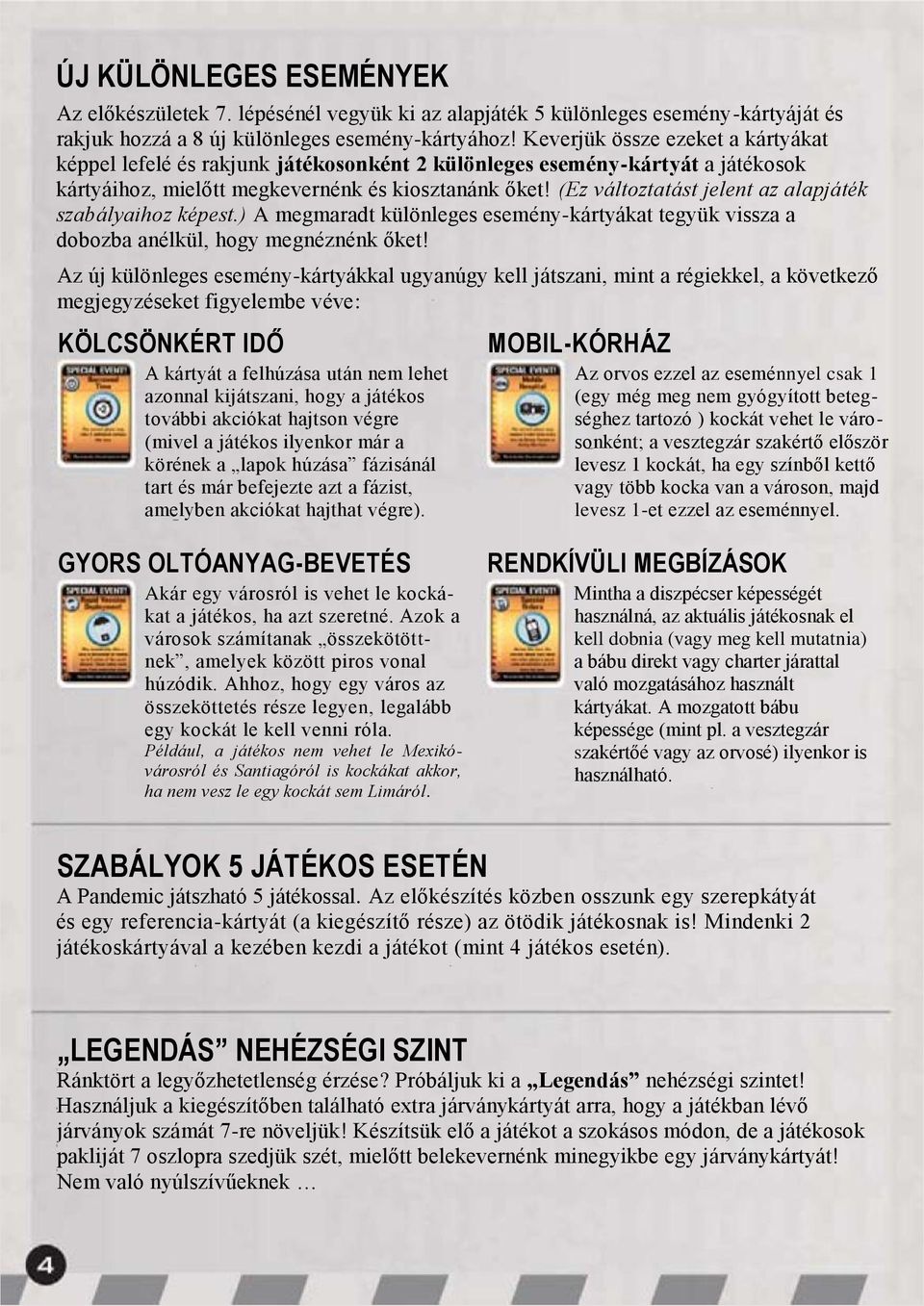 (Ez változtatást jelent az alapjáték szabályaihoz képest.) A megmaradt különleges esemény-kártyákat tegyük vissza a dobozba anélkül, hogy megnéznénk őket!