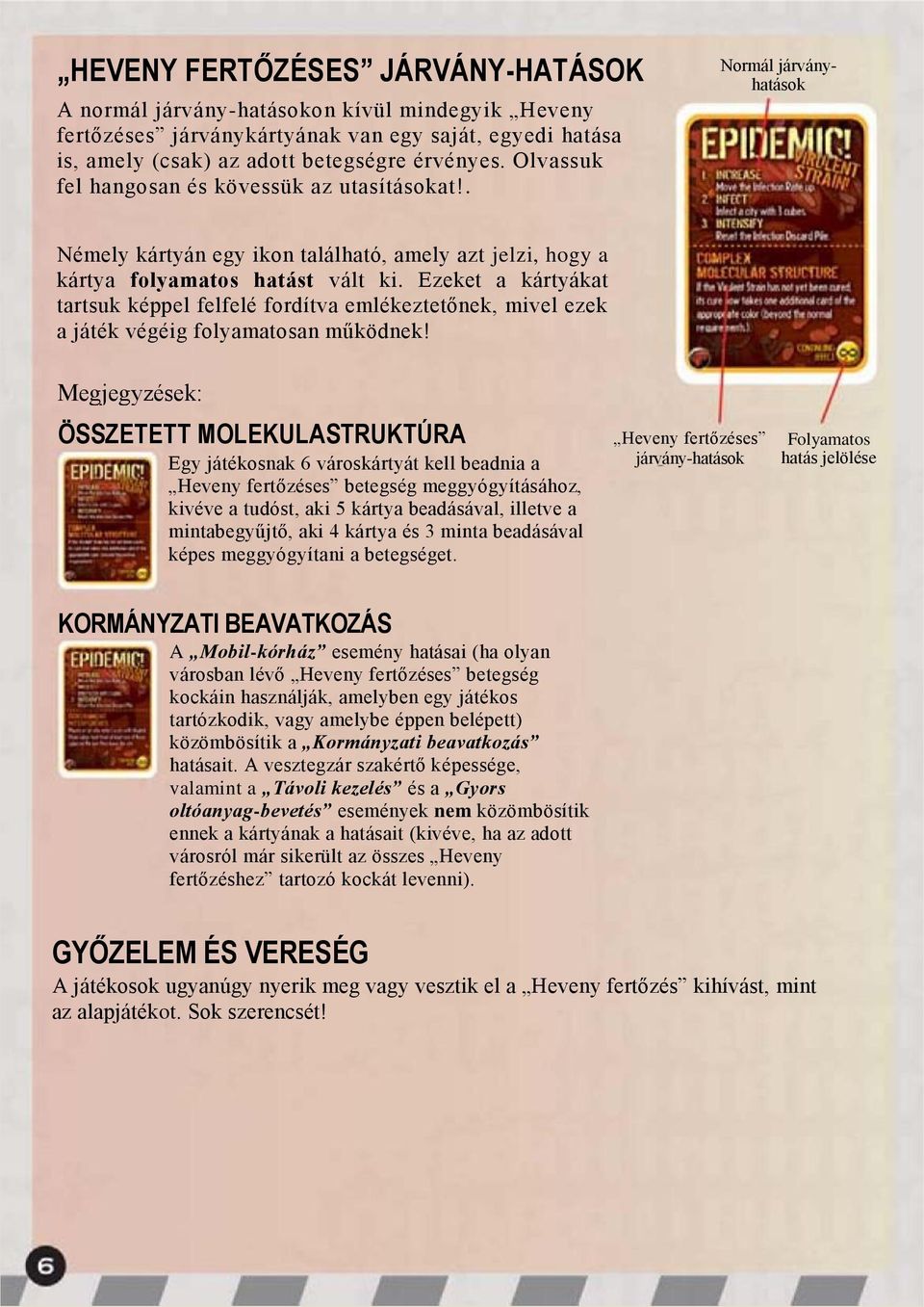Ezeket a kártyákat tartsuk képpel felfelé fordítva emlékeztetőnek, mivel ezek a játék végéig folyamatosan működnek!
