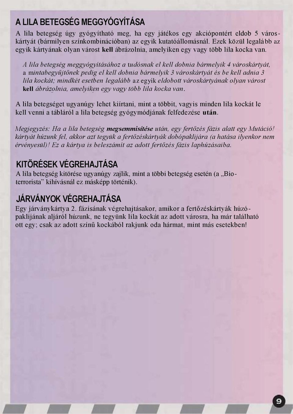 A lila betegség meggyógyításához a tudósnak el kell dobnia bármelyik 4 városkártyát, a mintabegyűjtőnek pedig el kell dobnia bármelyik 3 városkártyát és be kell adnia 3 lila kockát; mindkét esetben