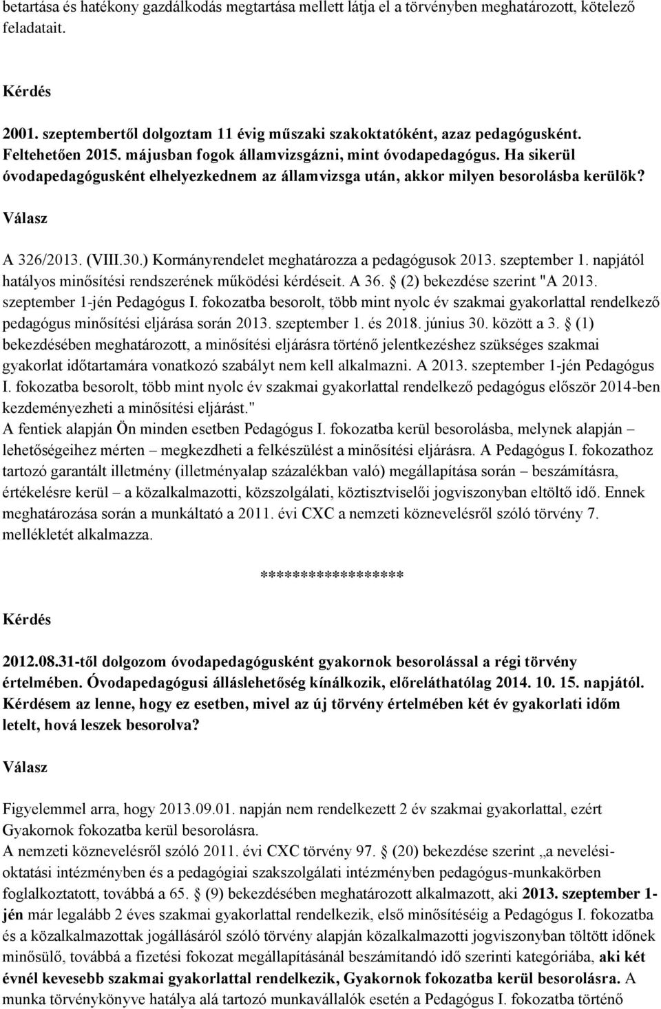 ) Kormányrendelet meghatározza a pedagógusok 2013. szeptember 1. napjától hatályos minősítési rendszerének működési kérdéseit. A 36. (2) bekezdése szerint "A 2013. szeptember 1-jén Pedagógus I.