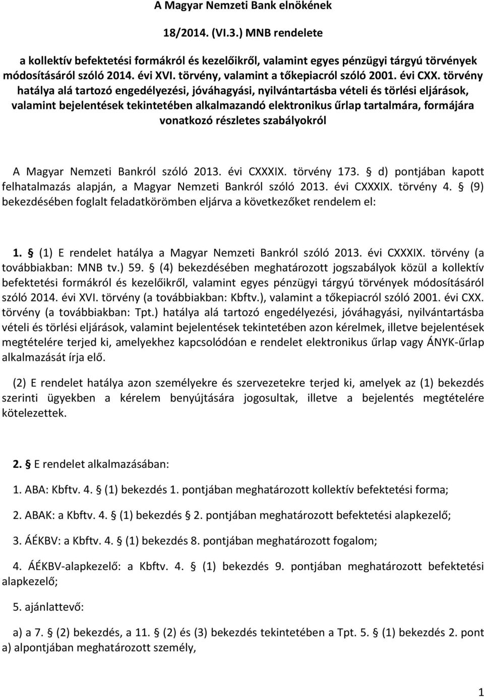 törvény hatálya alá tartozó engedélyezési, jóváhagyási, nyilvántartásba vételi és törlési eljárások, valamint bejelentések tekintetében alkalmazandó elektronikus űrlap tartalmára, formájára vonatkozó