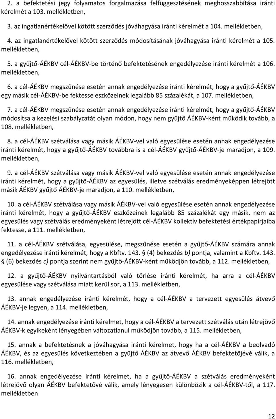 a gyűjtő-áékbv cél-áékbv-be történő befektetésének engedélyezése iránti kérelmét a 106. mellékletben, 6.