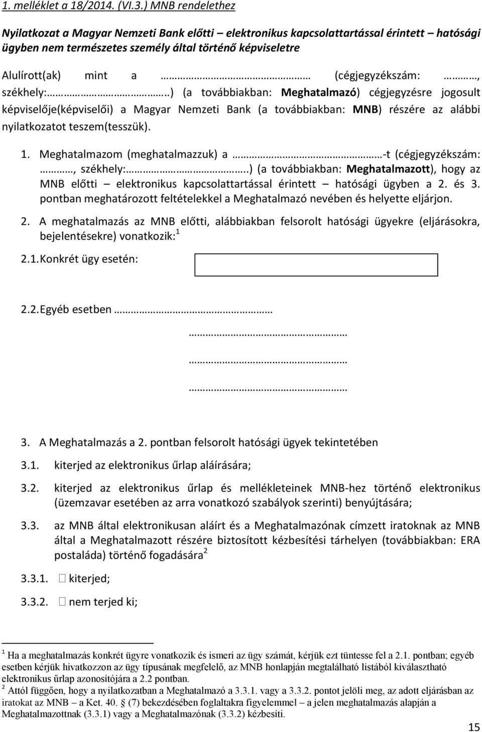 (cégjegyzékszám:, székhely:..) (a továbbiakban: Meghatalmazó) cégjegyzésre jogosult képviselője(képviselői) a Magyar Nemzeti Bank (a továbbiakban: MNB) részére az alábbi nyilatkozatot teszem(tesszük).