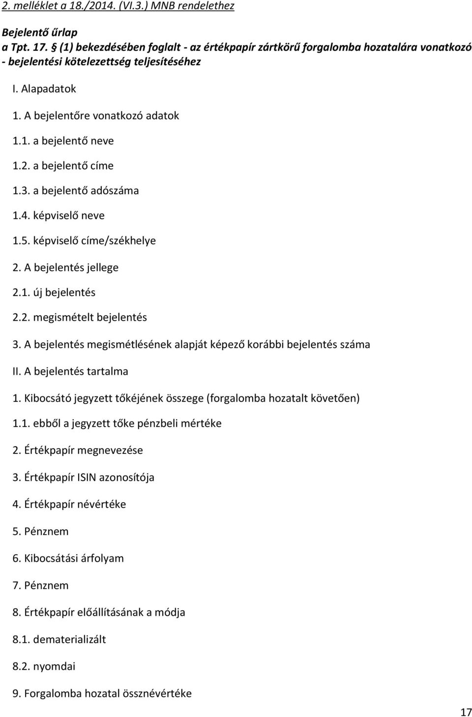 a bejelentő címe 1.3. a bejelentő adószáma 1.4. képviselő neve 1.5. képviselő címe/székhelye 2. A bejelentés jellege 2.1. új bejelentés 2.2. megismételt bejelentés 3.