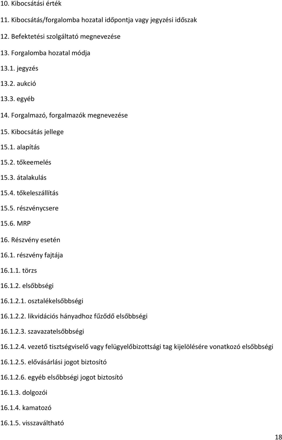 1.1. törzs 16.1.2. elsőbbségi 16.1.2.1. osztalékelsőbbségi 16.1.2.2. likvidációs hányadhoz fűződő elsőbbségi 16.1.2.3. szavazatelsőbbségi 16.1.2.4.