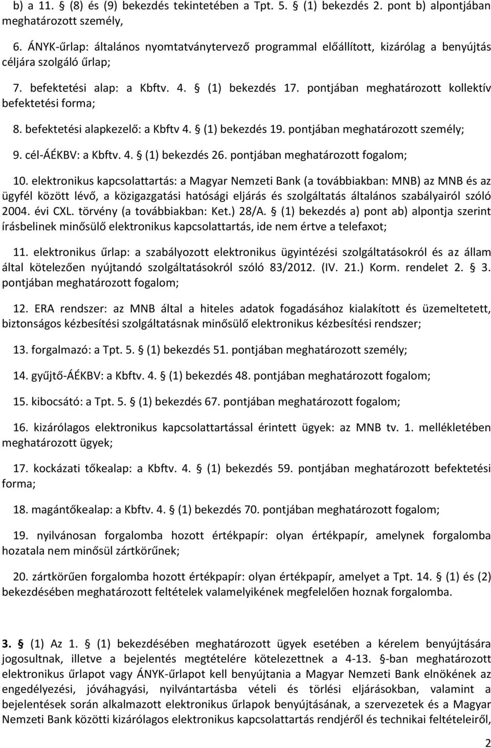 pontjában meghatározott kollektív befektetési forma; 8. befektetési alapkezelő: a Kbftv 4. (1) bekezdés 19. pontjában meghatározott személy; 9. cél-áékbv: a Kbftv. 4. (1) bekezdés 26.