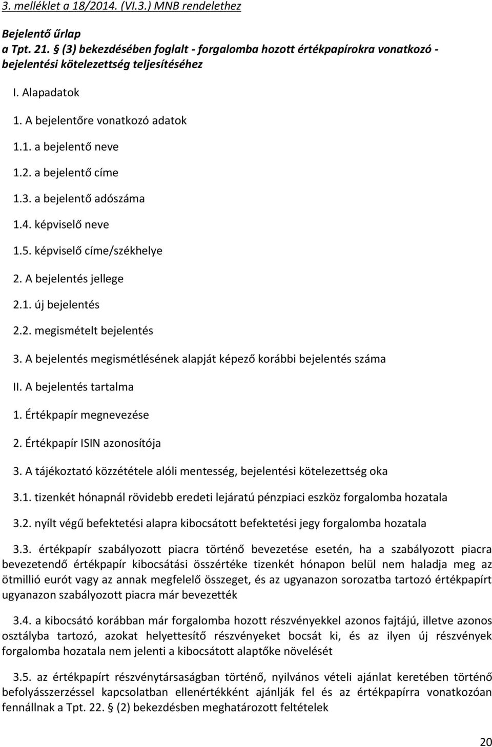 2. megismételt bejelentés 3. A bejelentés megismétlésének alapját képező korábbi bejelentés száma II. A bejelentés tartalma 1. Értékpapír megnevezése 2. Értékpapír ISIN azonosítója 3.