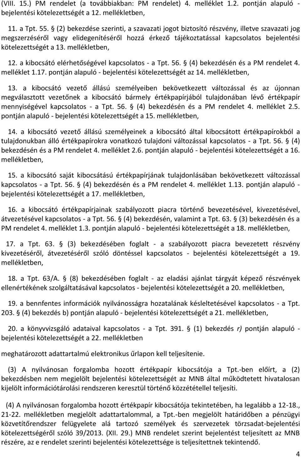 mellékletben, 12. a kibocsátó elérhetőségével kapcsolatos - a Tpt. 56. (4) bekezdésén és a PM rendelet 4. melléklet 1.17. pontján alapuló - bejelentési kötelezettségét az 14. mellékletben, 13.