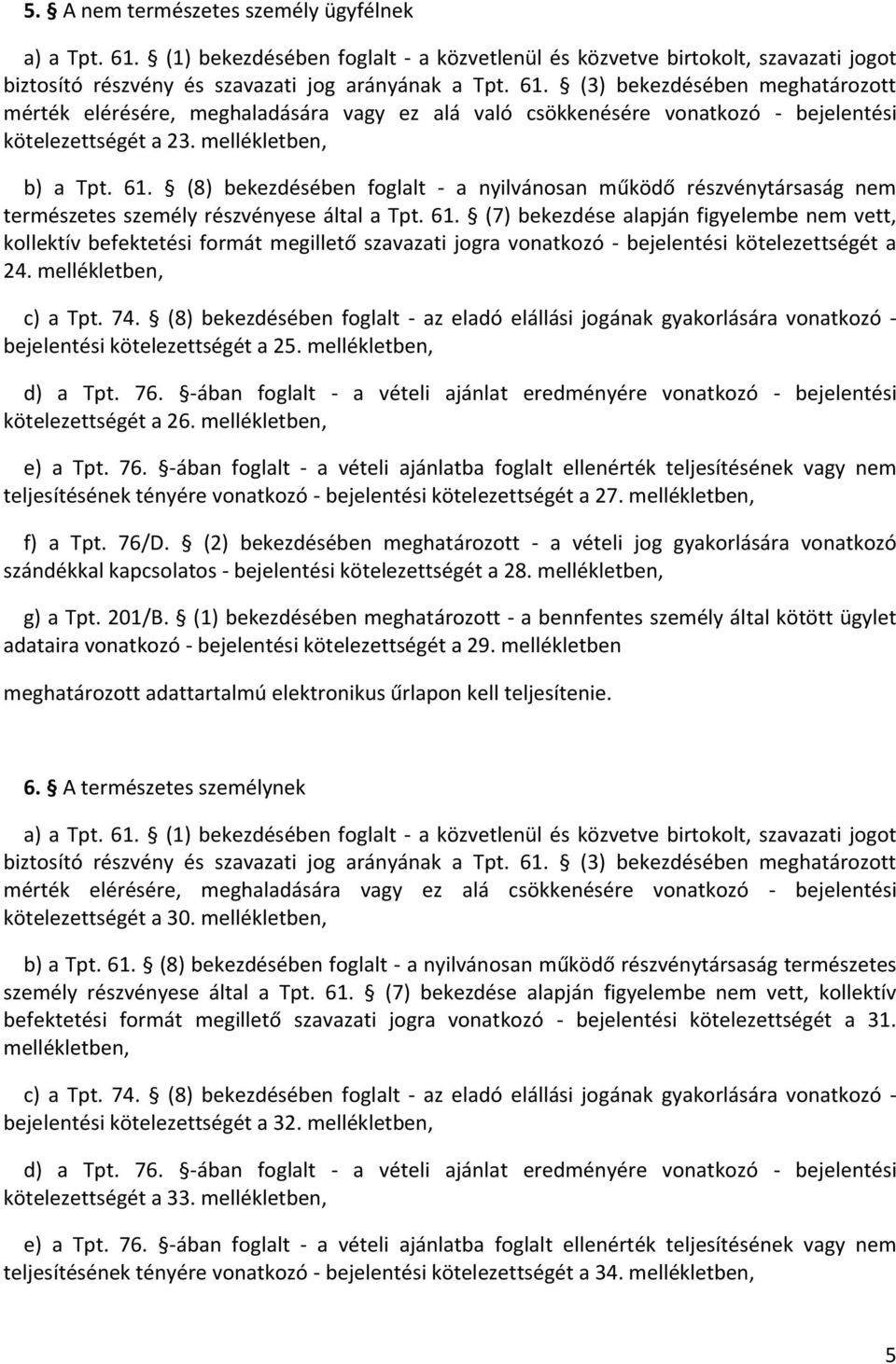 mellékletben, c) a Tpt. 74. (8) bekezdésében foglalt - az eladó elállási jogának gyakorlására vonatkozó - bejelentési kötelezettségét a 25. mellékletben, d) a Tpt. 76.