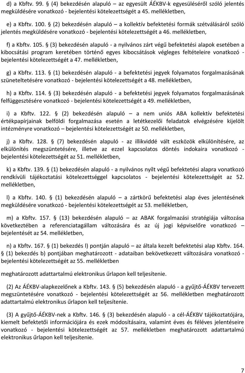 (3) bekezdésén alapuló - a nyilvános zárt végű befektetési alapok esetében a kibocsátási program keretében történő egyes kibocsátások végleges feltételeire vonatkozó - bejelentési kötelezettségét a