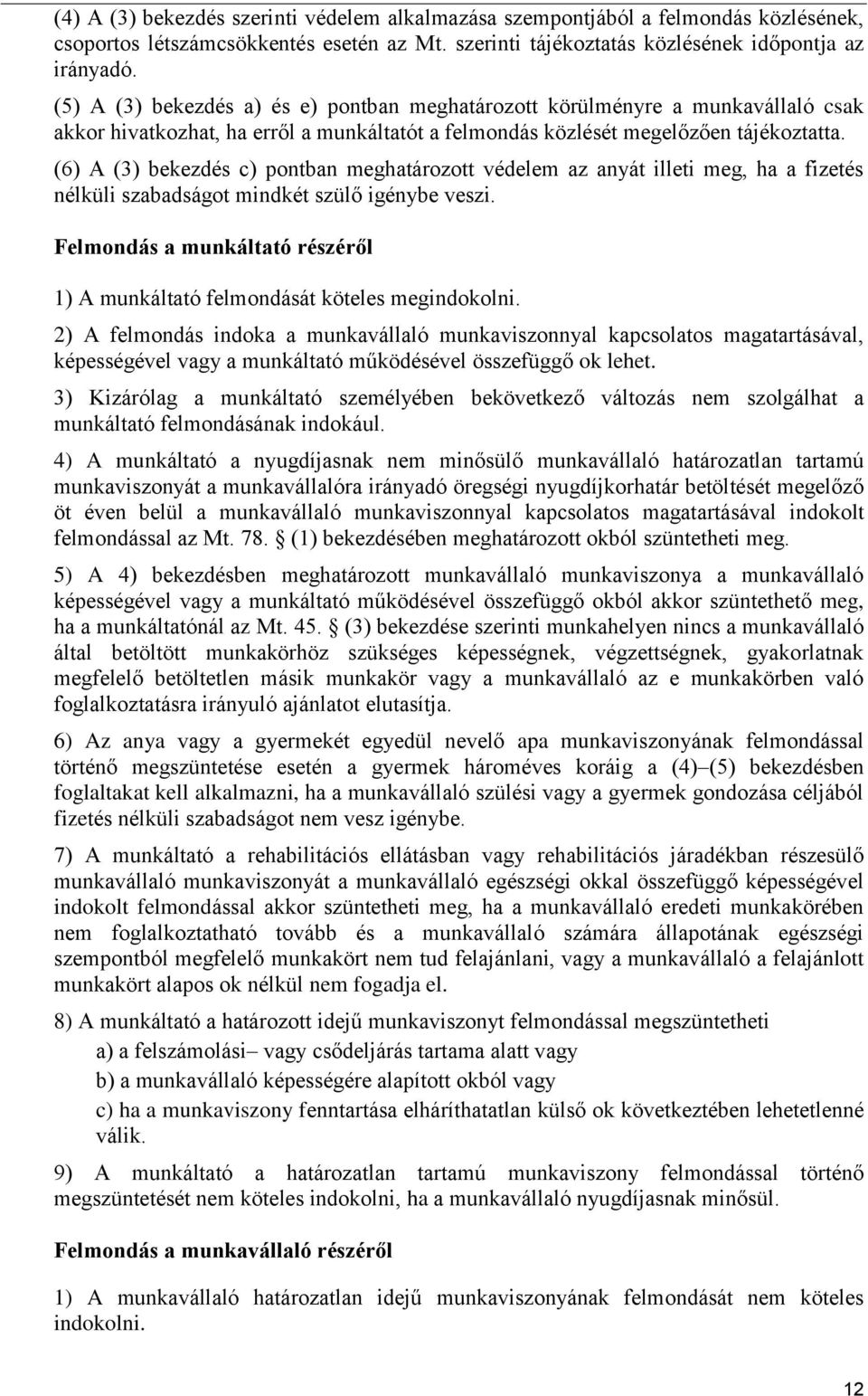 (6) A (3) bekezdés c) pontban meghatározott védelem az anyát illeti meg, ha a fizetés nélküli szabadságot mindkét szülő igénybe veszi.