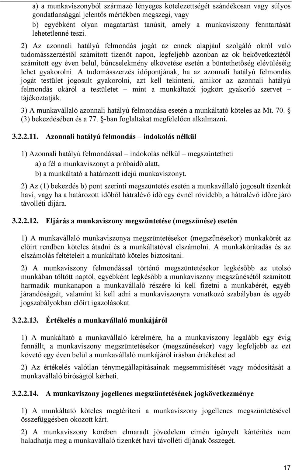 2) Az azonnali hatályú felmondás jogát az ennek alapjául szolgáló okról való tudomásszerzéstől számított tizenöt napon, legfeljebb azonban az ok bekövetkeztétől számított egy éven belül,