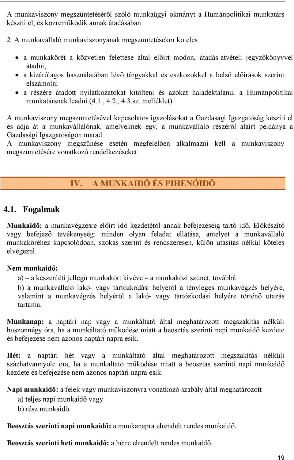 eszközökkel a belső előírások szerint elszámolni a részére átadott nyilatkozatokat kitölteni és azokat haladéktalanul a Humánpolitikai munkatársnak leadni (4.1., 4.2., 4.3.sz. melléklet) A