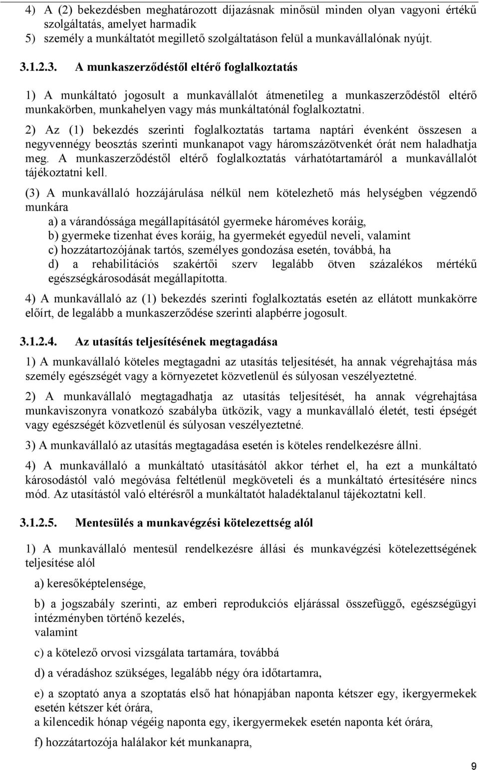 2) Az (1) bekezdés szerinti foglalkoztatás tartama naptári évenként összesen a negyvennégy beosztás szerinti munkanapot vagy háromszázötvenkét órát nem haladhatja meg.