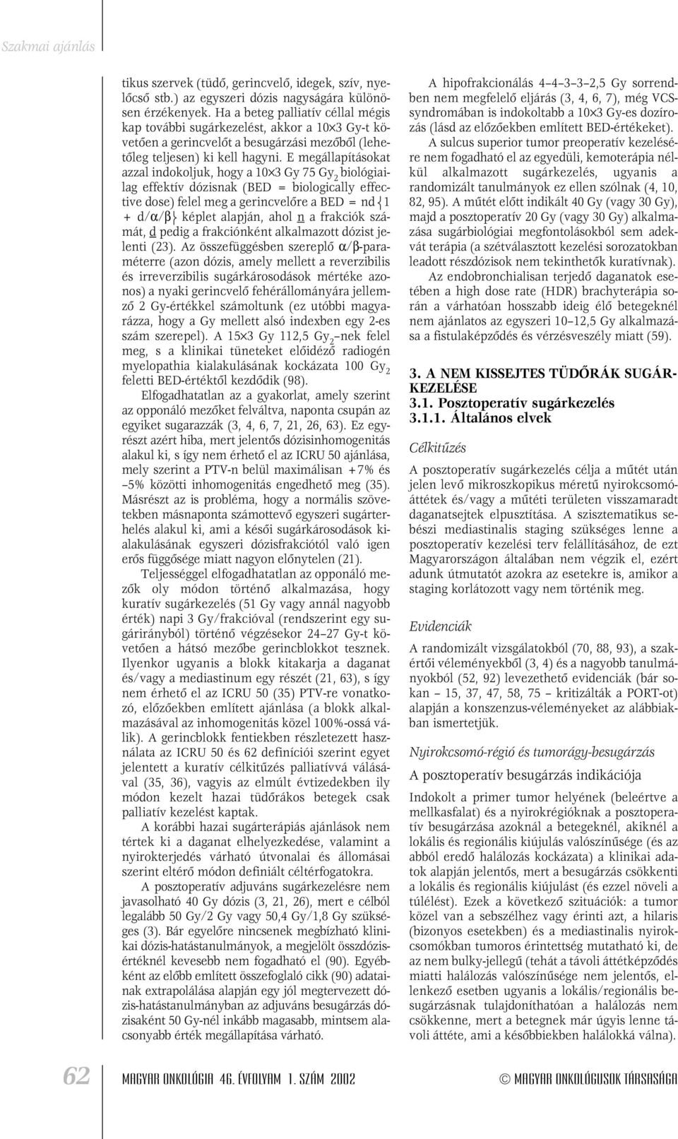 E megállapításokat azzal indokoljuk, hogy a 10 3 Gy 75 Gy 2 biológiailag effektív dózisnak (BED = biologically effective dose) felel meg a gerincvelôre a BED = nd 1 + d/α/β képlet alapján, ahol n a