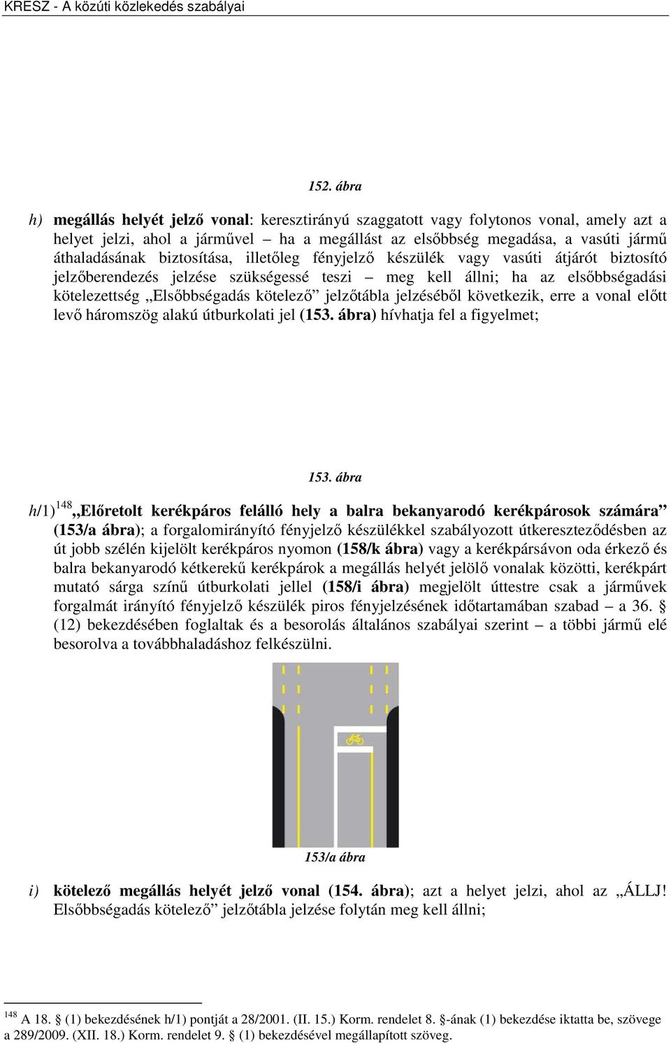 jelzéséből következik, erre a vonal előtt levő háromszög alakú útburkolati jel (153. ábra) hívhatja fel a figyelmet; 153.