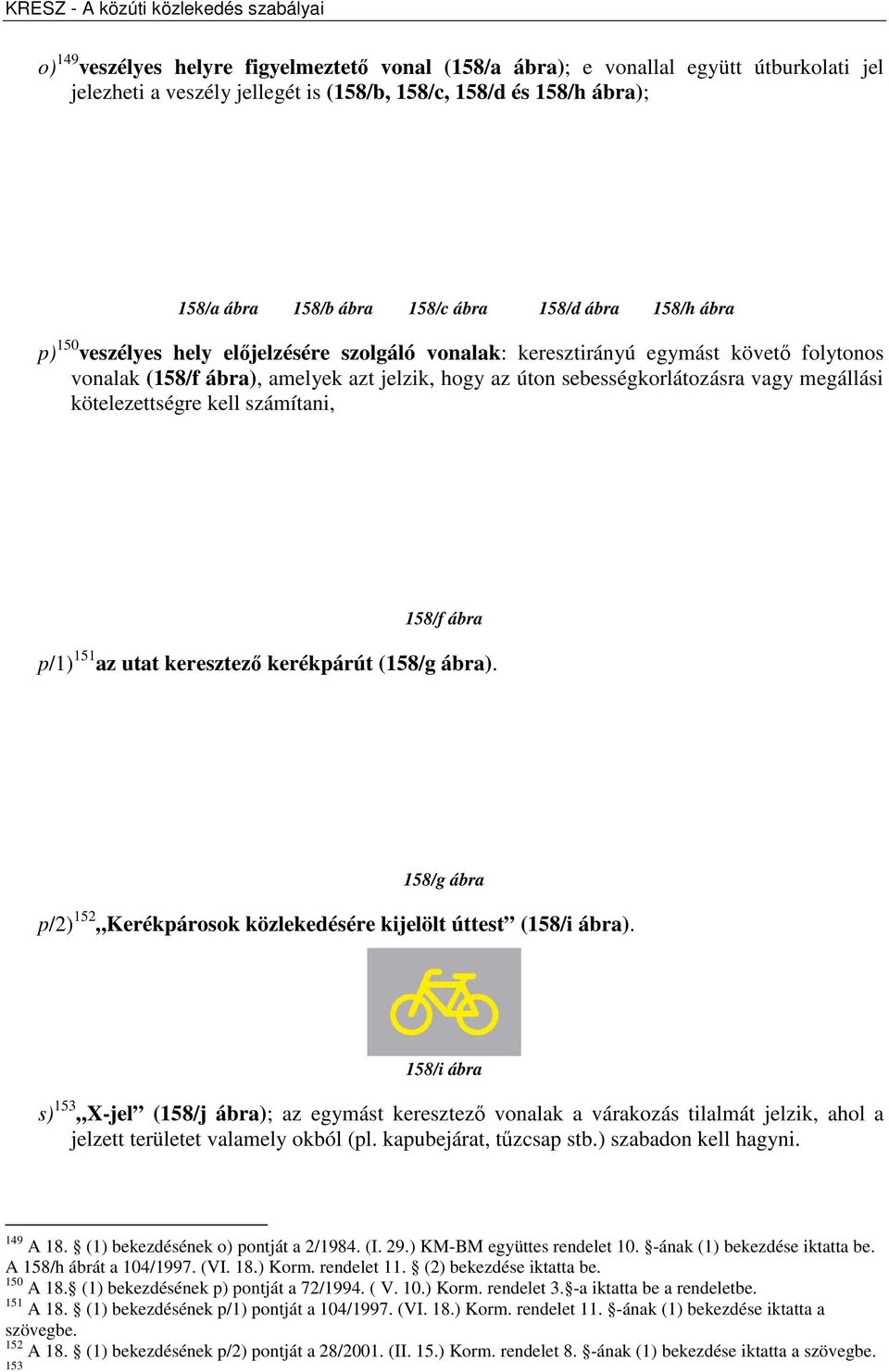 kötelezettségre kell számítani, 158/f ábra p/1) 151 az utat keresztező kerékpárút (158/g ábra). 158/g ábra p/2) 152 Kerékpárosok közlekedésére kijelölt úttest (158/i ábra).