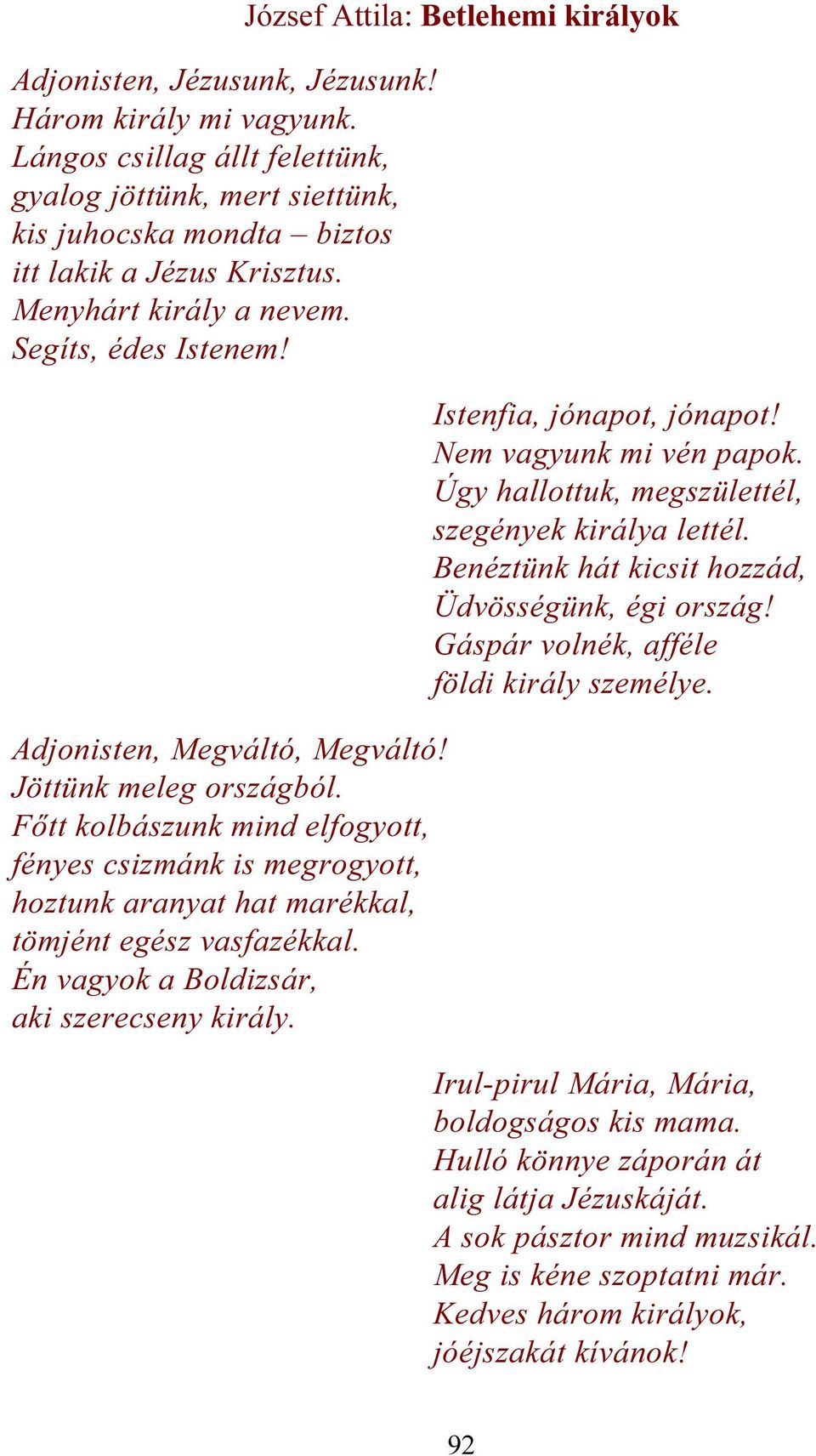 Én vagyok a Boldizsár, aki szerecseny király. József Attila: Betlehemi királyok Istenfia, jónapot, jónapot! Nem vagyunk mi vén papok. Úgy hallottuk, megszülettél, szegények királya lettél.