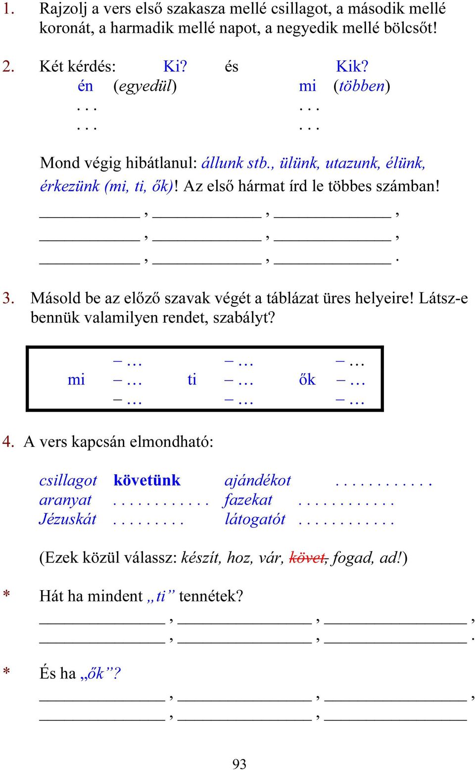 Másold be az előző szavak végét a táblázat üres helyeire! Látsz-e bennük valamilyen rendet, szabályt? mi ti ők 4. A vers kapcsán elmondható: csillagot követünk ajándékot.