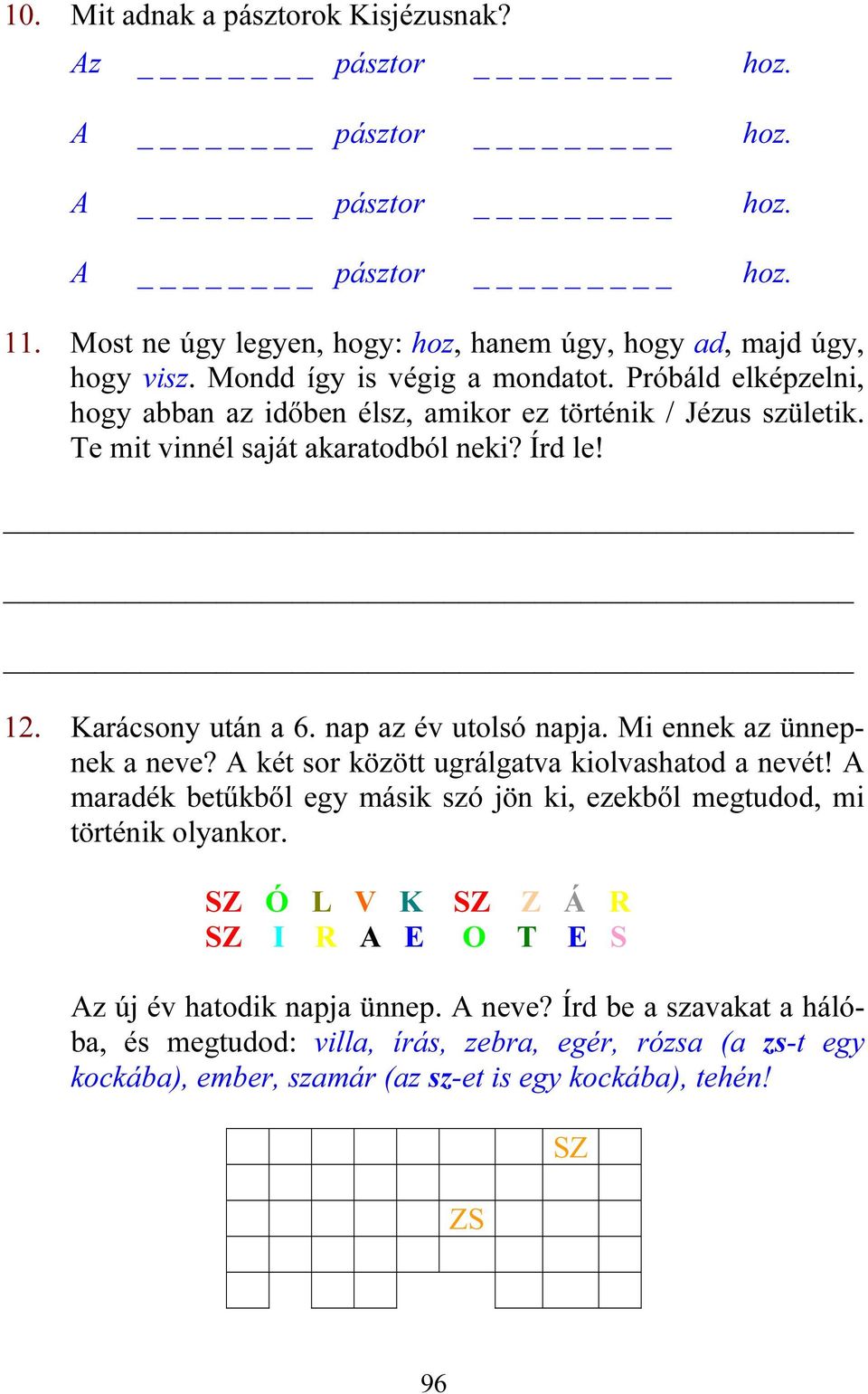 nap az év utolsó napja. Mi ennek az ünnepnek a neve? A két sor között ugrálgatva kiolvashatod a nevét! A maradék betűkből egy másik szó jön ki, ezekből megtudod, mi történik olyankor.