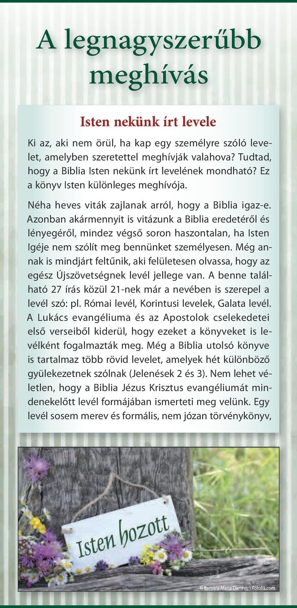 Azonban akármennyit is vitázunk a Biblia eredetéről és lényegéről, mindez végső soron haszontalan, ha Isten Igéje nem szólít meg bennünket személyesen.