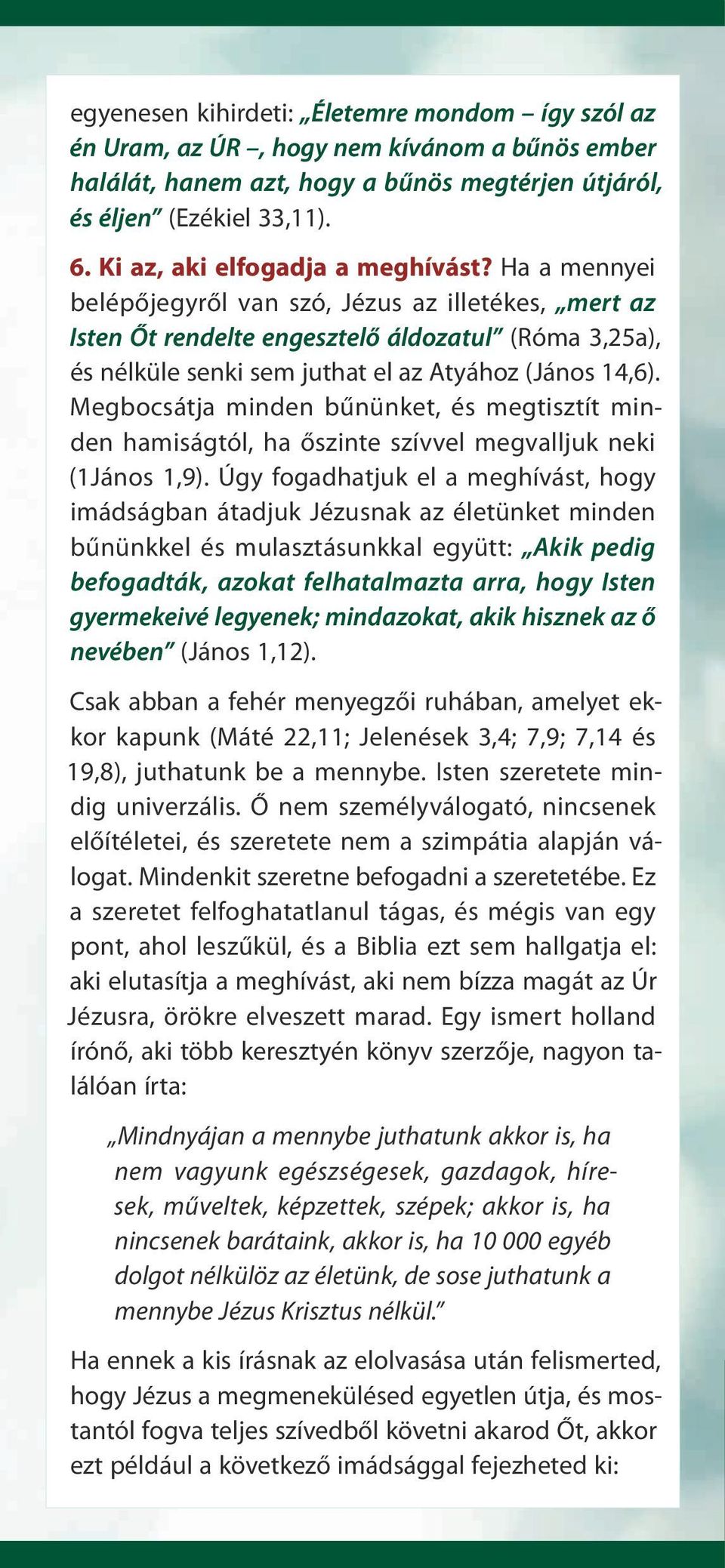 Ha a mennyei belépőjegyről van szó, Jézus az illetékes, mert az Isten Őt rendelte engesztelő áldozatul (Róma 3,25a), és nélküle senki sem juthat el az Atyához (János 14,6).