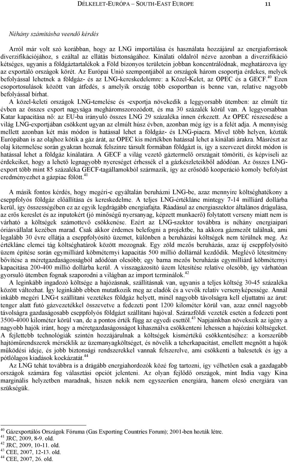 Kínálati oldalról nézve azonban a diverzifikáció kétséges, ugyanis a földgáztartalékok a Föld bizonyos területein jobban koncentrálódnak, meghatározva így az exportáló országok körét.