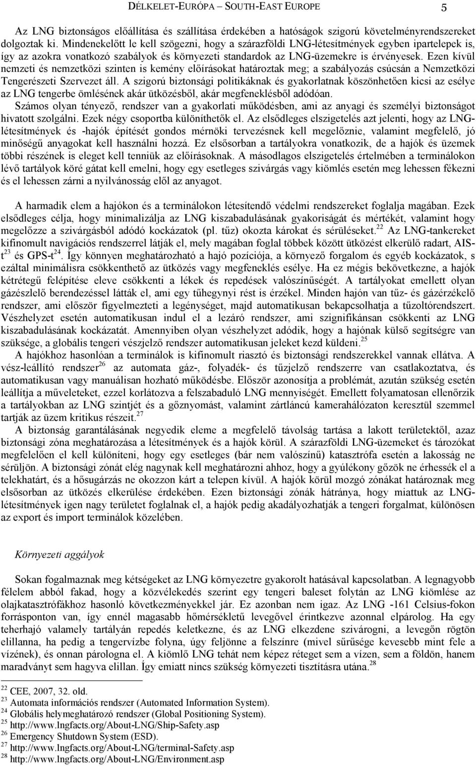 Ezen kívül nemzeti és nemzetközi szinten is kemény előírásokat határoztak meg; a szabályozás csúcsán a Nemzetközi Tengerészeti Szervezet áll.