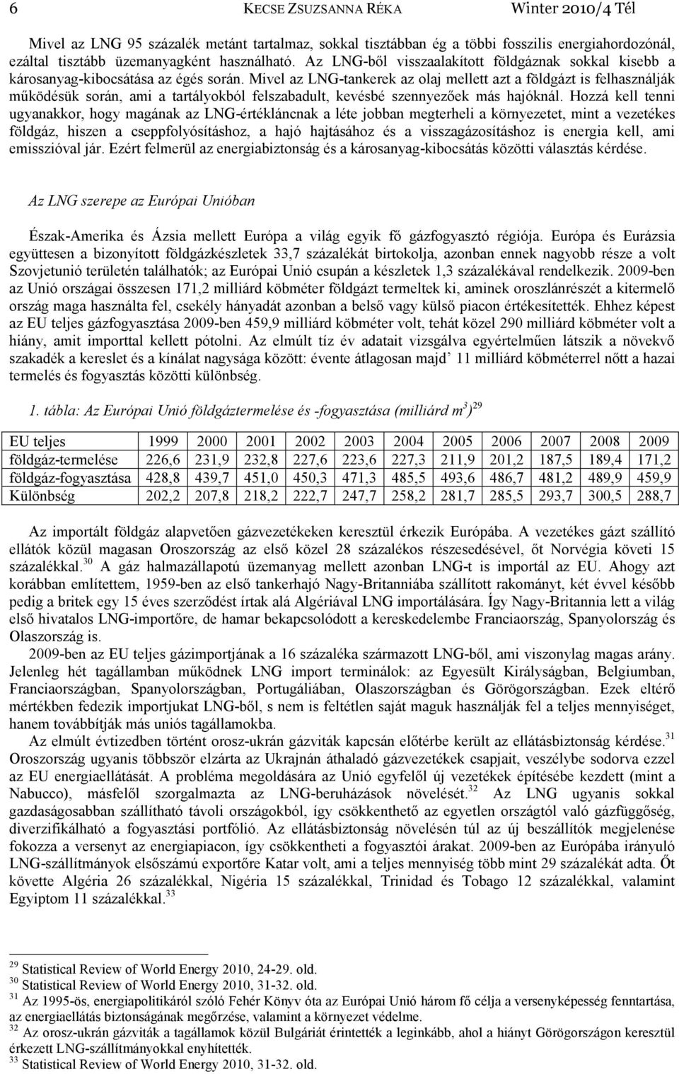 Mivel az LNG-tankerek az olaj mellett azt a földgázt is felhasználják működésük során, ami a tartályokból felszabadult, kevésbé szennyezőek más hajóknál.