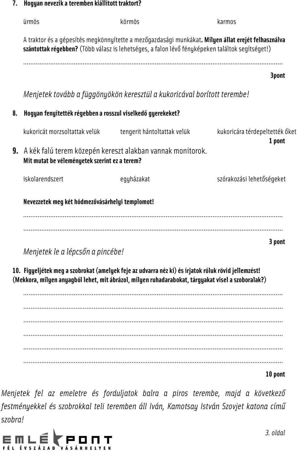 Hogyan fenyítették régebben a rosszul viselkedő gyerekeket? 3pont kukoricát morzsoltattak velük tengerit hántoltattak velük kukoricára térdepeltették őket 9.