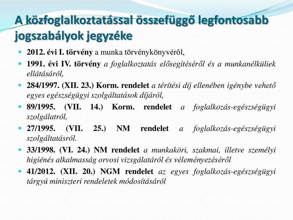 rendelet a térítési díj ellenében igénybe vehető egyes egészségügyi szolgáltatások díjáról, 89/1995. (VII. 14.) Korm. rendelet a foglalkozás-egészségügyi szolgálatról, 27/1995.