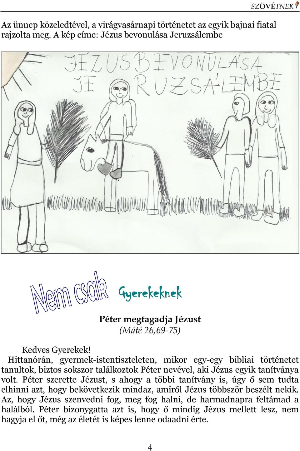 Hittanórán, gyermek-istentiszteleten, mikor egy-egy bibliai történetet tanultok, biztos sokszor találkoztok Péter nevével, aki Jézus egyik tanítványa volt.